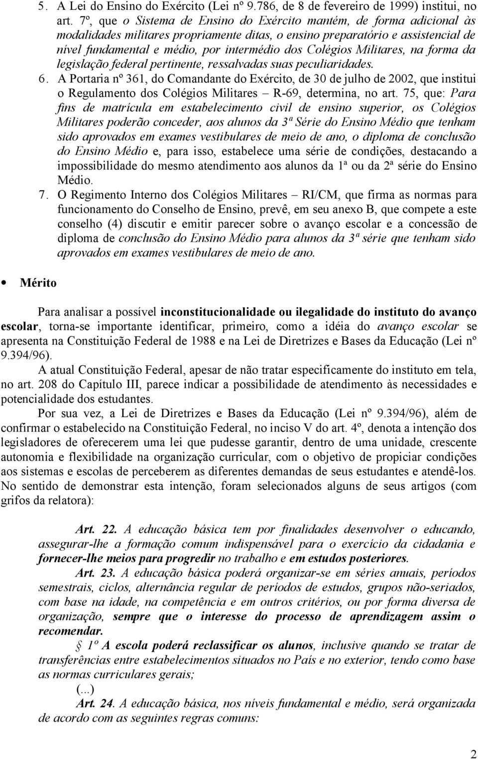 Colégios Militares, na forma da legislação federal pertinente, ressalvadas suas peculiaridades. 6.