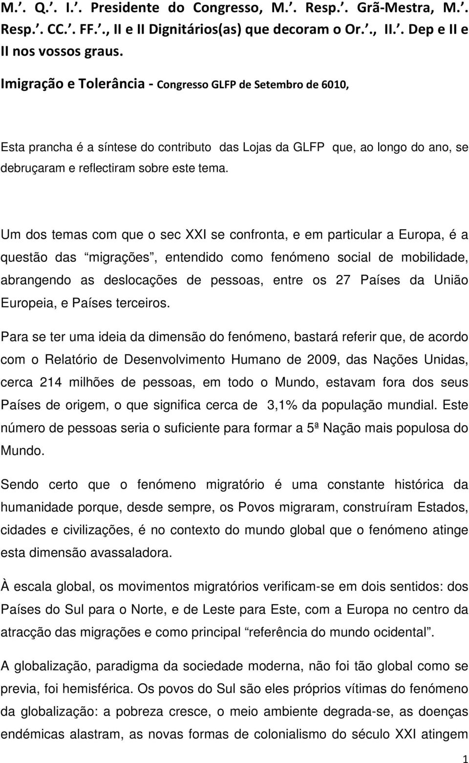 Um dos temas com que o sec XXI se confronta, e em particular a Europa, é a questão das migrações, entendido como fenómeno social de mobilidade, abrangendo as deslocações de pessoas, entre os 27