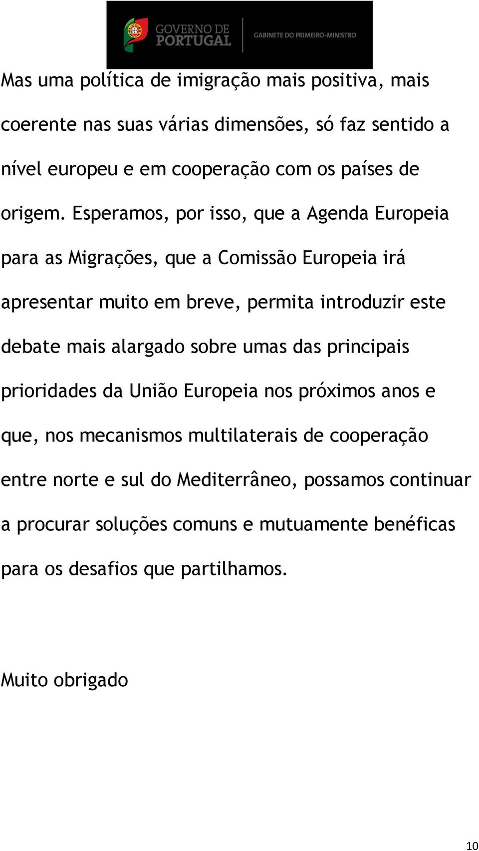 Esperamos, por isso, que a Agenda Europeia para as Migrações, que a Comissão Europeia irá apresentar muito em breve, permita introduzir este debate