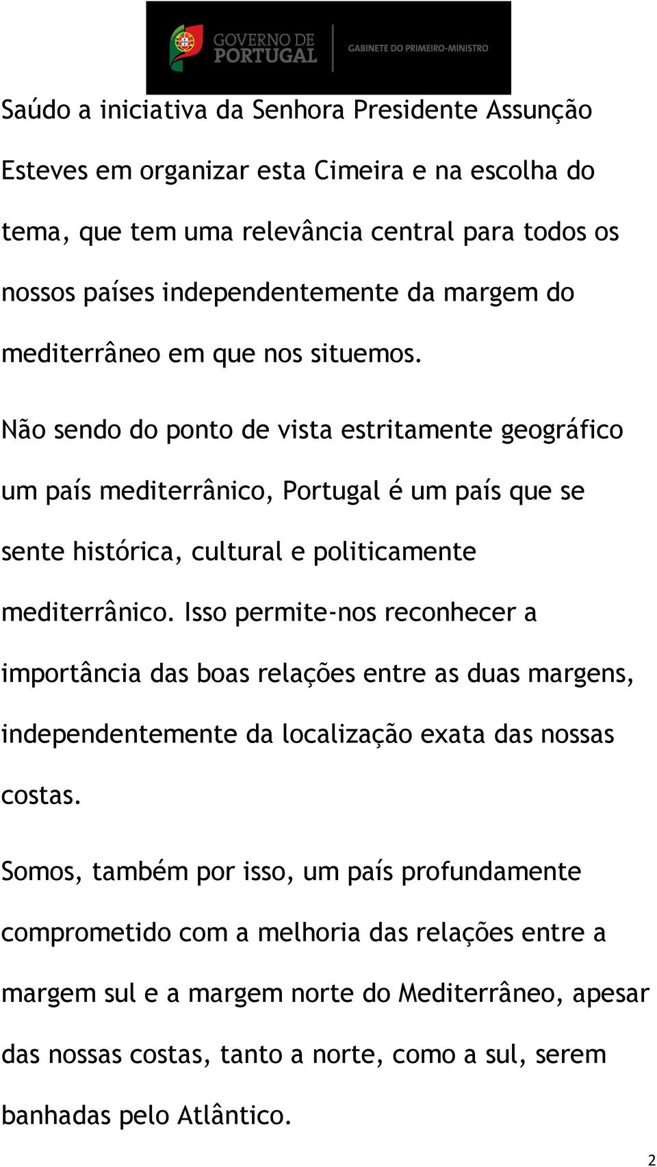 Não sendo do ponto de vista estritamente geográfico um país mediterrânico, Portugal é um país que se sente histórica, cultural e politicamente mediterrânico.