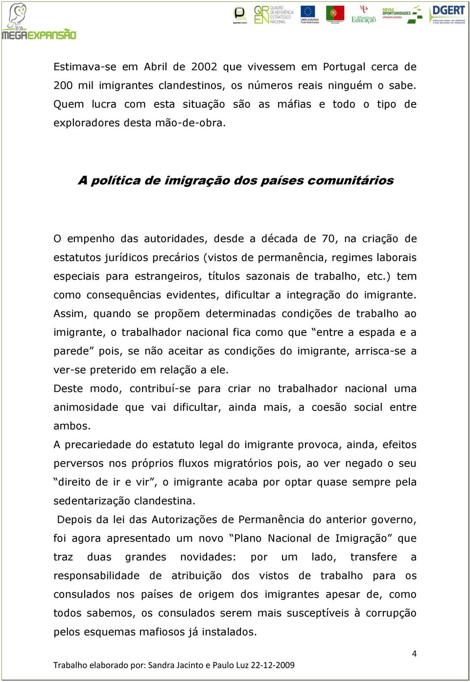 A política de imigração dos países comunitários O empenho das autoridades, desde a década de 70, na criação de estatutos jurídicos precários (vistos de permanência, regimes laborais especiais para