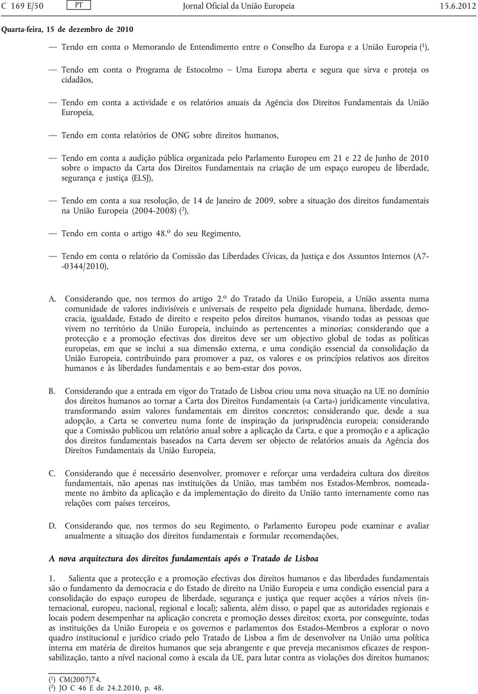 direitos humanos, Tendo em conta a audição pública organizada pelo Parlamento Europeu em 21 e 22 de Junho de 2010 sobre o impacto da Carta dos Direitos Fundamentais na criação de um espaço europeu de