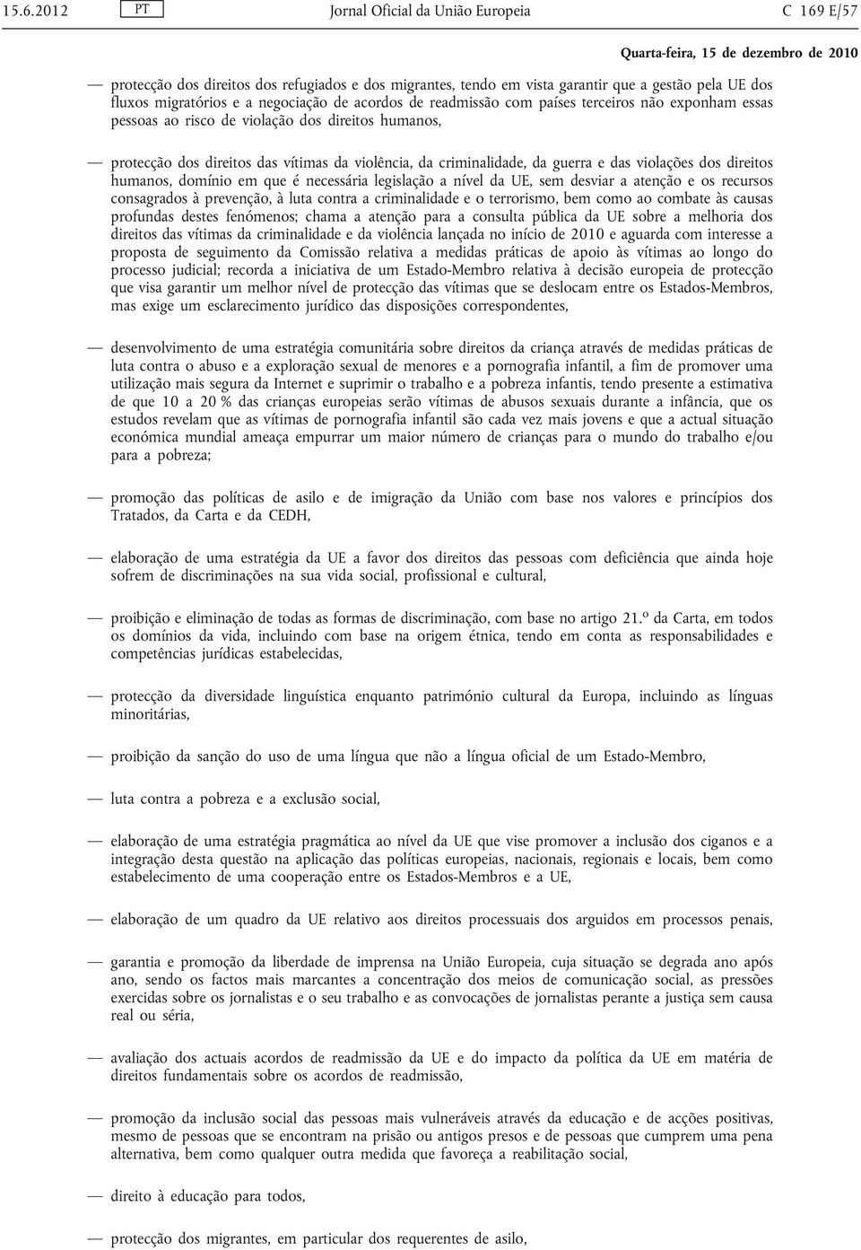 violações dos direitos humanos, domínio em que é necessária legislação a nível da UE, sem desviar a atenção e os recursos consagrados à prevenção, à luta contra a criminalidade e o terrorismo, bem