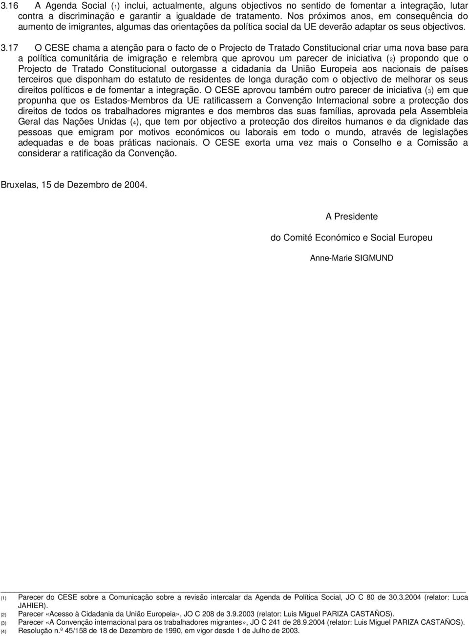 17 O CESE chama a atenção para o facto de o Projecto de Tratado Constitucional criar uma nova base para a política comunitária de imigração e relembra que aprovou um parecer de iniciativa (2)