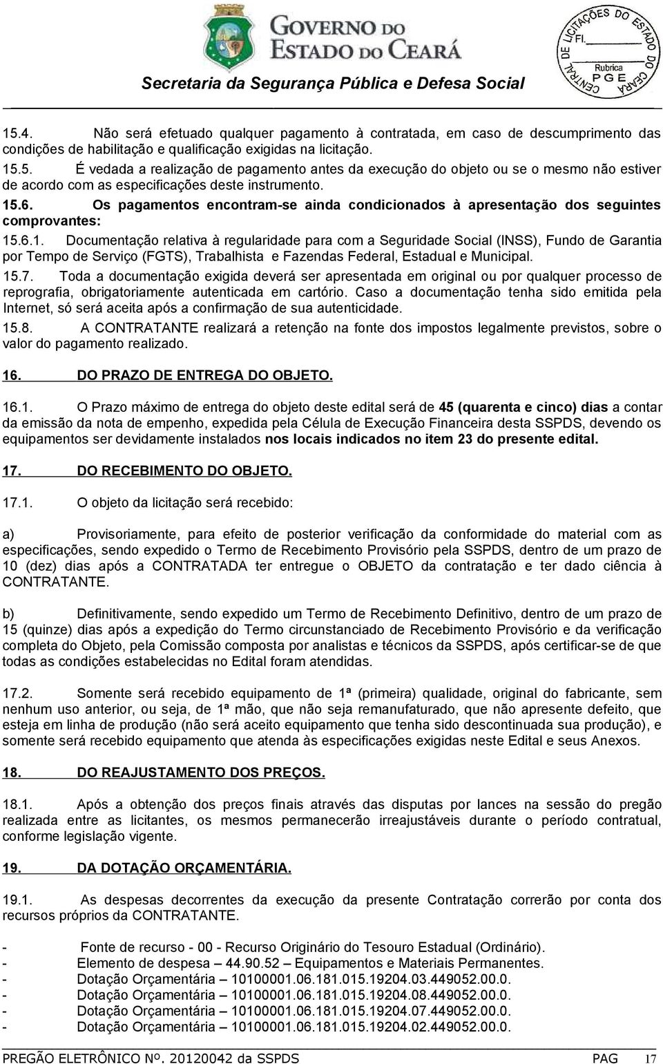 15.7. Toda a documentação exigida deverá ser apresentada em original ou por qualquer processo de reprografia, obrigatoriamente autenticada em cartório.