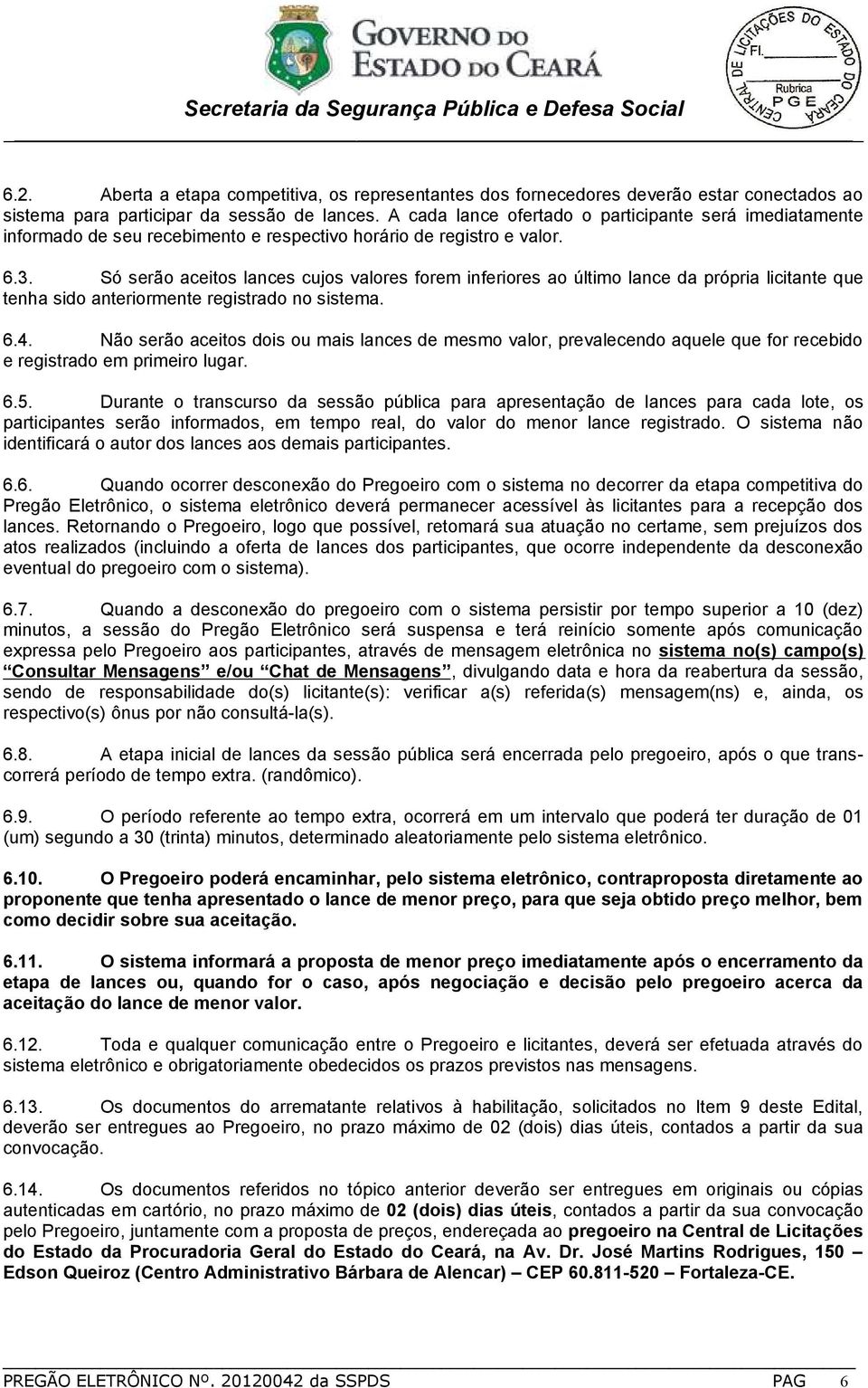 Só serão aceitos lances cujos valores forem inferiores ao último lance da própria licitante que tenha sido anteriormente registrado no sistema. 6.4.