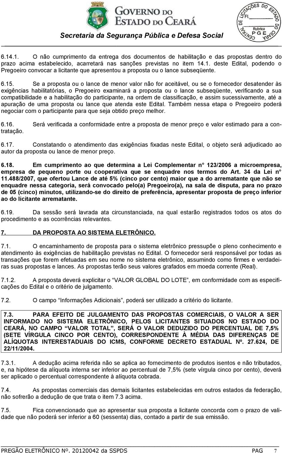 compatibilidade e a habilitação do participante, na ordem de classificação, e assim sucessivamente, até a apuração de uma proposta ou lance que atenda este Edital.