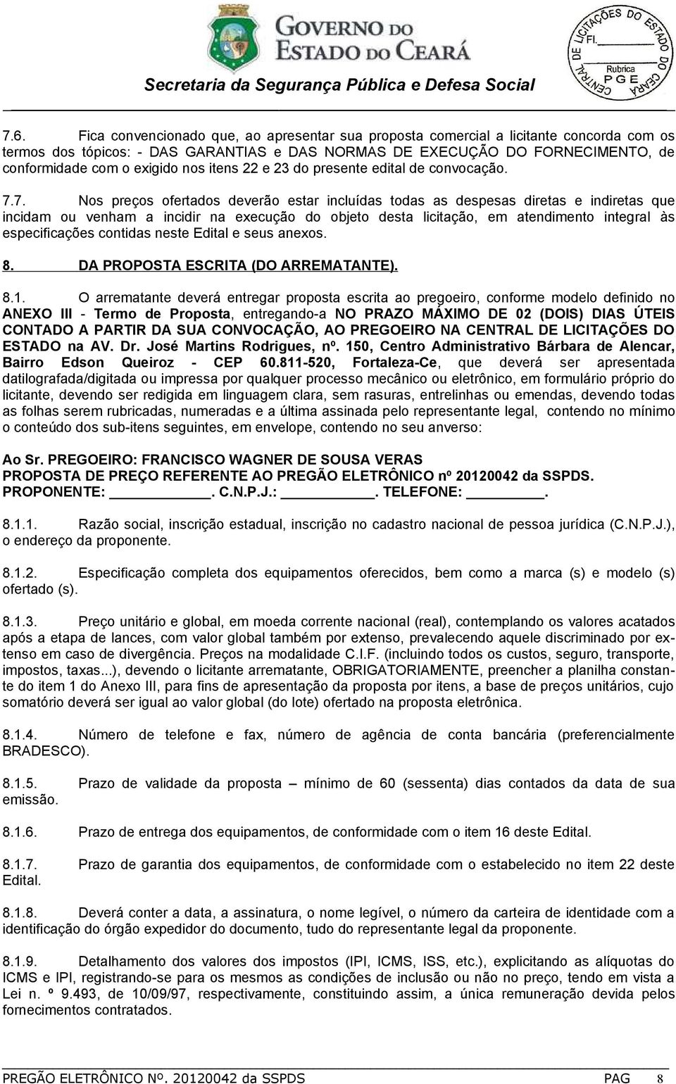 7. Nos preços ofertados deverão estar incluídas todas as despesas diretas e indiretas que incidam ou venham a incidir na execução do objeto desta licitação, em atendimento integral às especificações