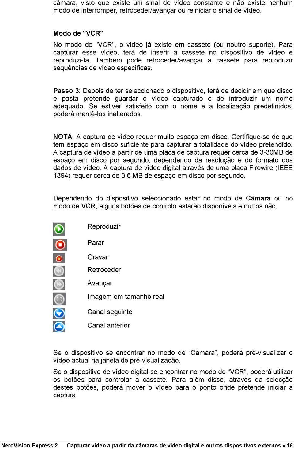 Também pode retroceder/avançar a cassete para reproduzir sequências de vídeo específicas.