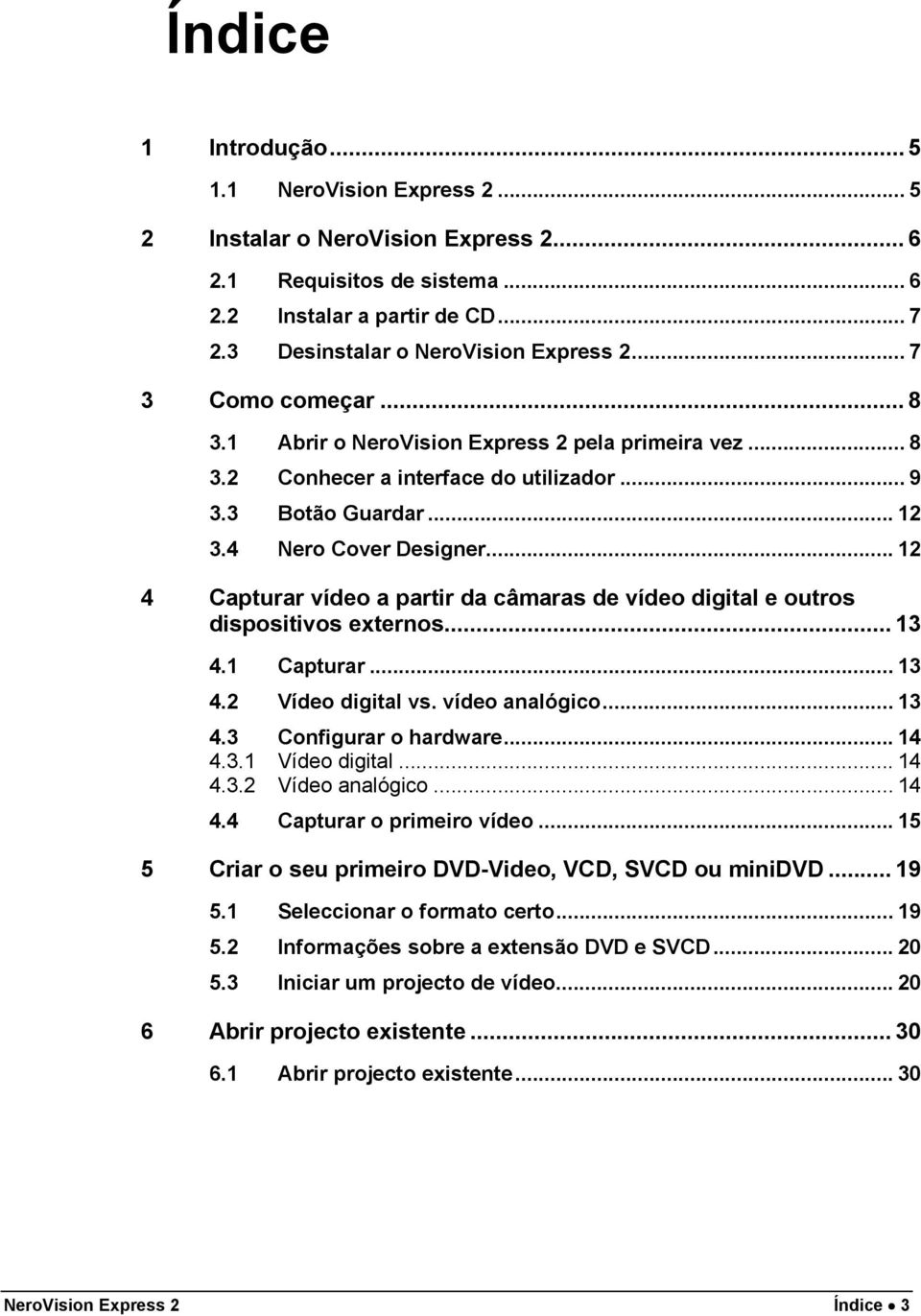 .. 12 4 Capturar vídeo a partir da câmaras de vídeo digital e outros dispositivos externos... 13 4.1 Capturar... 13 4.2 Vídeo digital vs. vídeo analógico... 13 4.3 Configurar o hardware... 14 4.3.1 Vídeo digital.