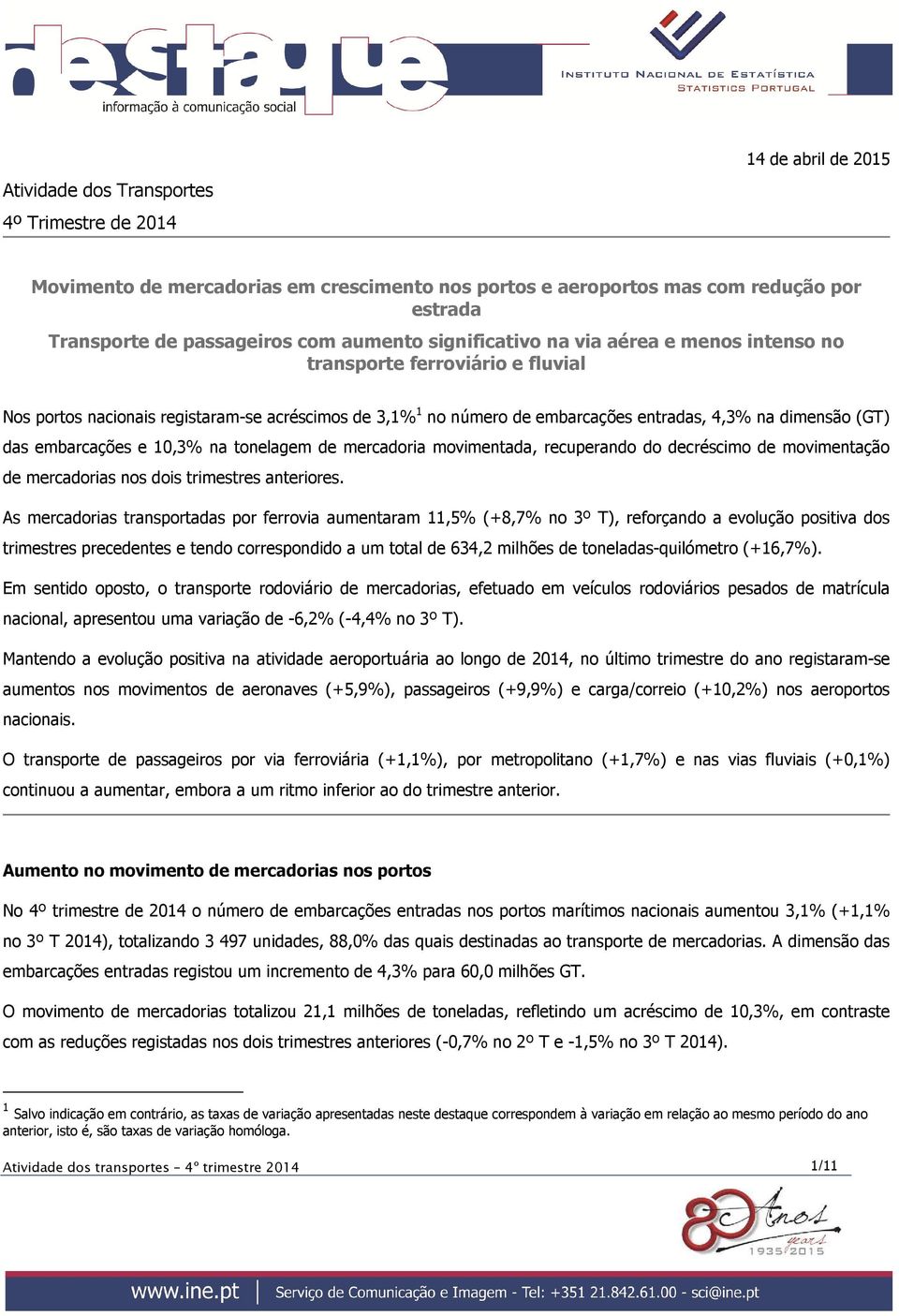 embarcações e 1,3% na tonelagem de mercadoria movimentada, recuperando do decréscimo de movimentação de mercadorias nos dois trimestres anteriores.