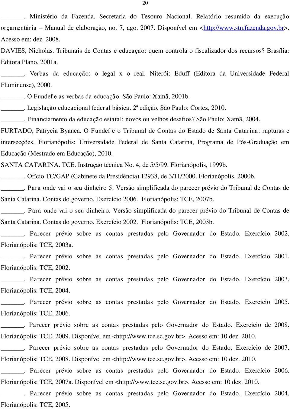 Niterói: Eduff (Editora da Universidade Federal Fluminense), 2000.. O Fundef e as verbas da educação. São Paulo: Xamã, 2001b.. Legislação educacional federal básica. 2ª edição.