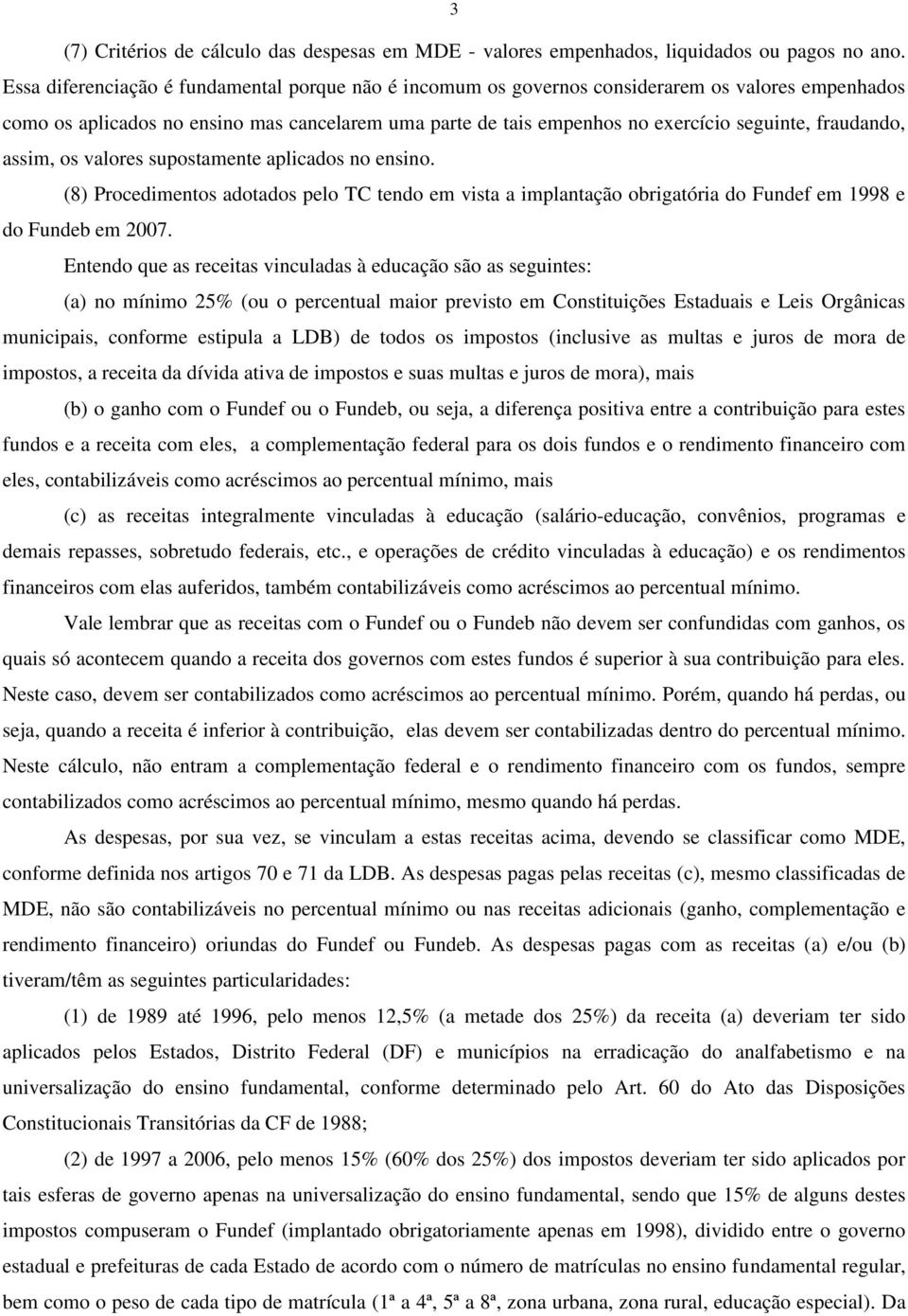 fraudando, assim, os valores supostamente aplicados no ensino. (8) Procedimentos adotados pelo TC tendo em vista a implantação obrigatória do Fundef em 1998 e do Fundeb em 2007.