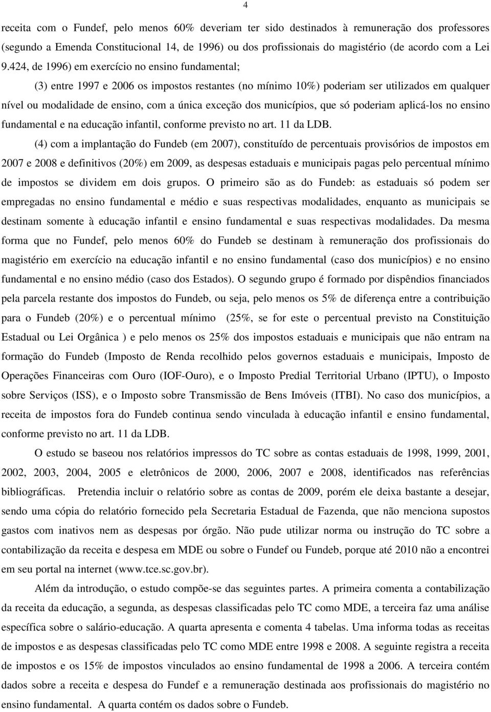 dos municípios, que só poderiam aplicá-los no ensino fundamental e na educação infantil, conforme previsto no art. 11 da LDB.