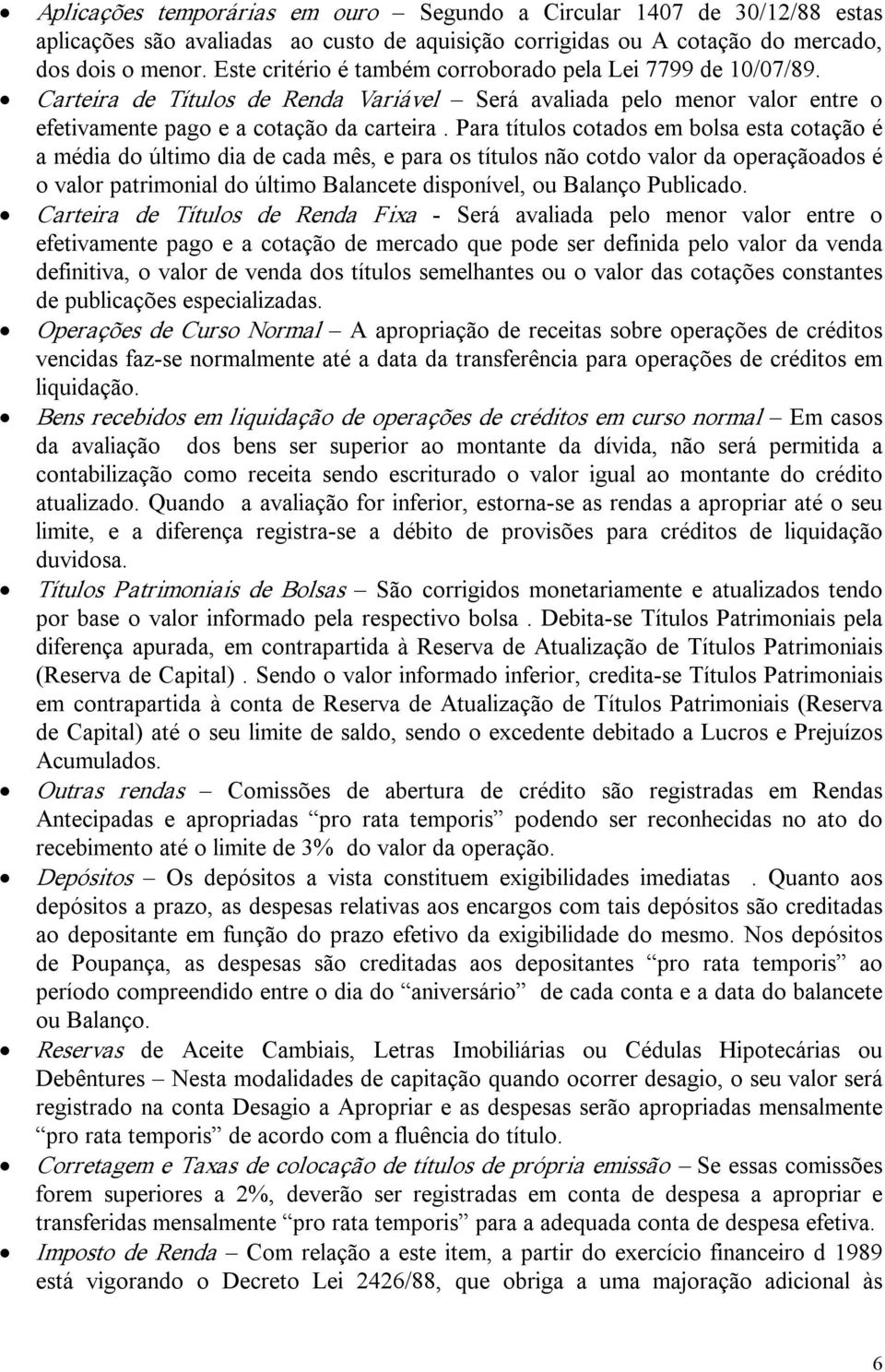 Para títulos cotados em bolsa esta cotação é a média do último dia de cada mês, e para os títulos não cotdo valor da operaçãoados é o valor patrimonial do último Balancete disponível, ou Balanço