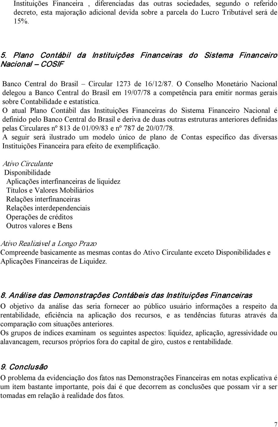 O Conselho Monetário Nacional delegou a Banco Central do Brasil em 19/07/78 a competência para emitir normas gerais sobre Contabilidade e estatística.