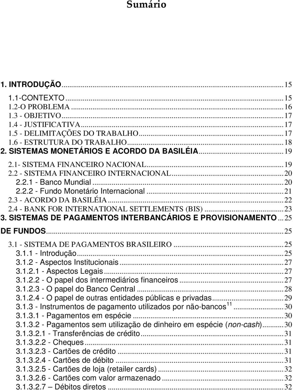 3 - ACORDO DA BASILÉIA...22 2.4 - BANK FOR INTERNATIONAL SETTLEMENTS (BIS)...23 3. SISTEMAS DE PAGAMENTOS INTERBANCÁRIOS E PROVISIONAMENTO...25 DE FUNDOS...25 3.1 - SISTEMA DE PAGAMENTOS BRASILEIRO.