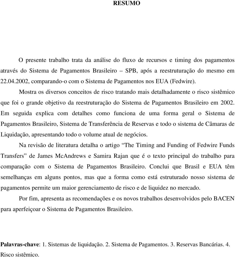 Mostra os diversos conceitos de risco tratando mais detalhadamente o risco sistêmico que foi o grande objetivo da reestruturação do Sistema de Pagamentos Brasileiro em 2002.