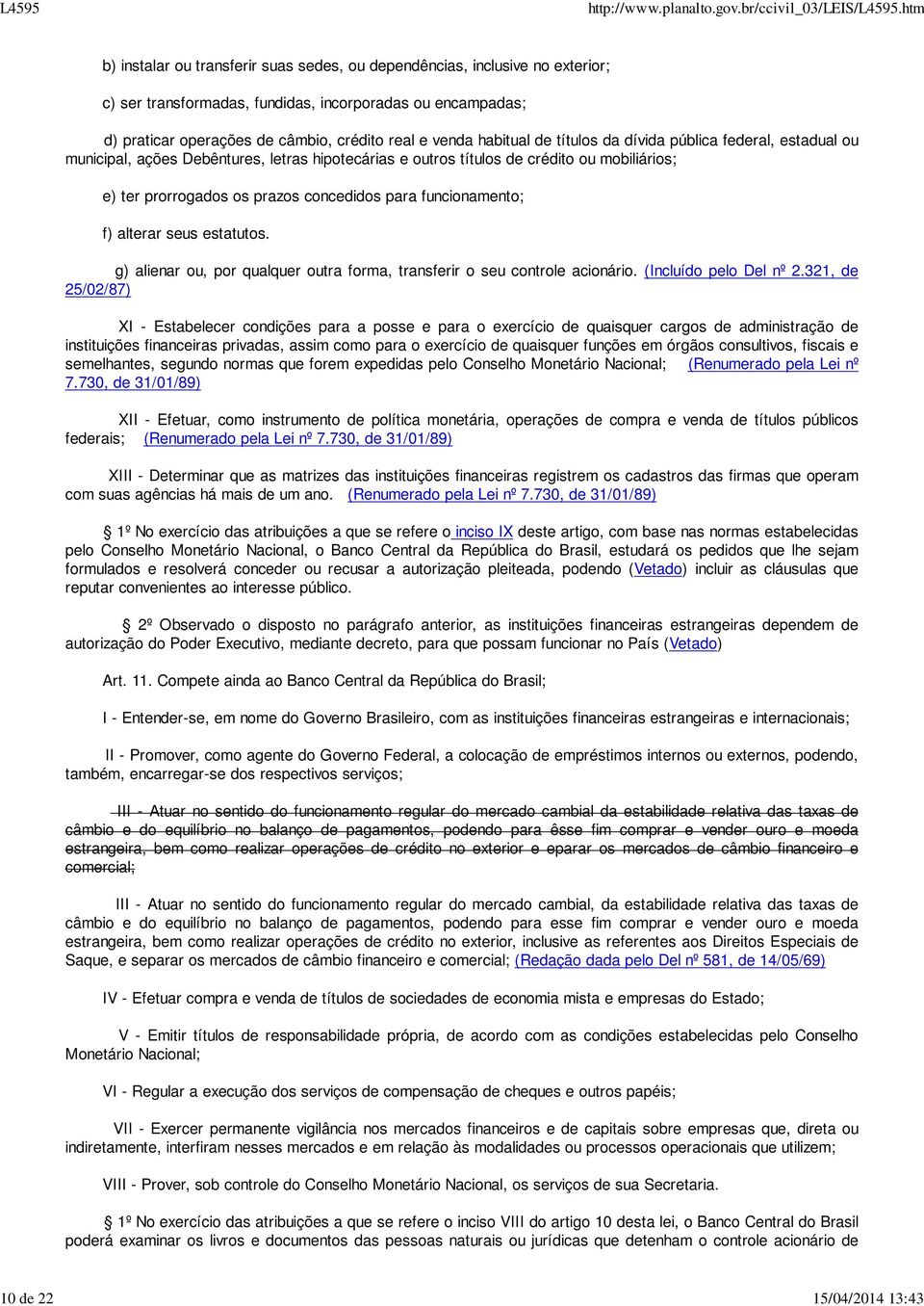 prazos concedidos para funcionamento; f) alterar seus estatutos. g) alienar ou, por qualquer outra forma, transferir o seu controle acionário. (Incluído pelo Del nº 2.