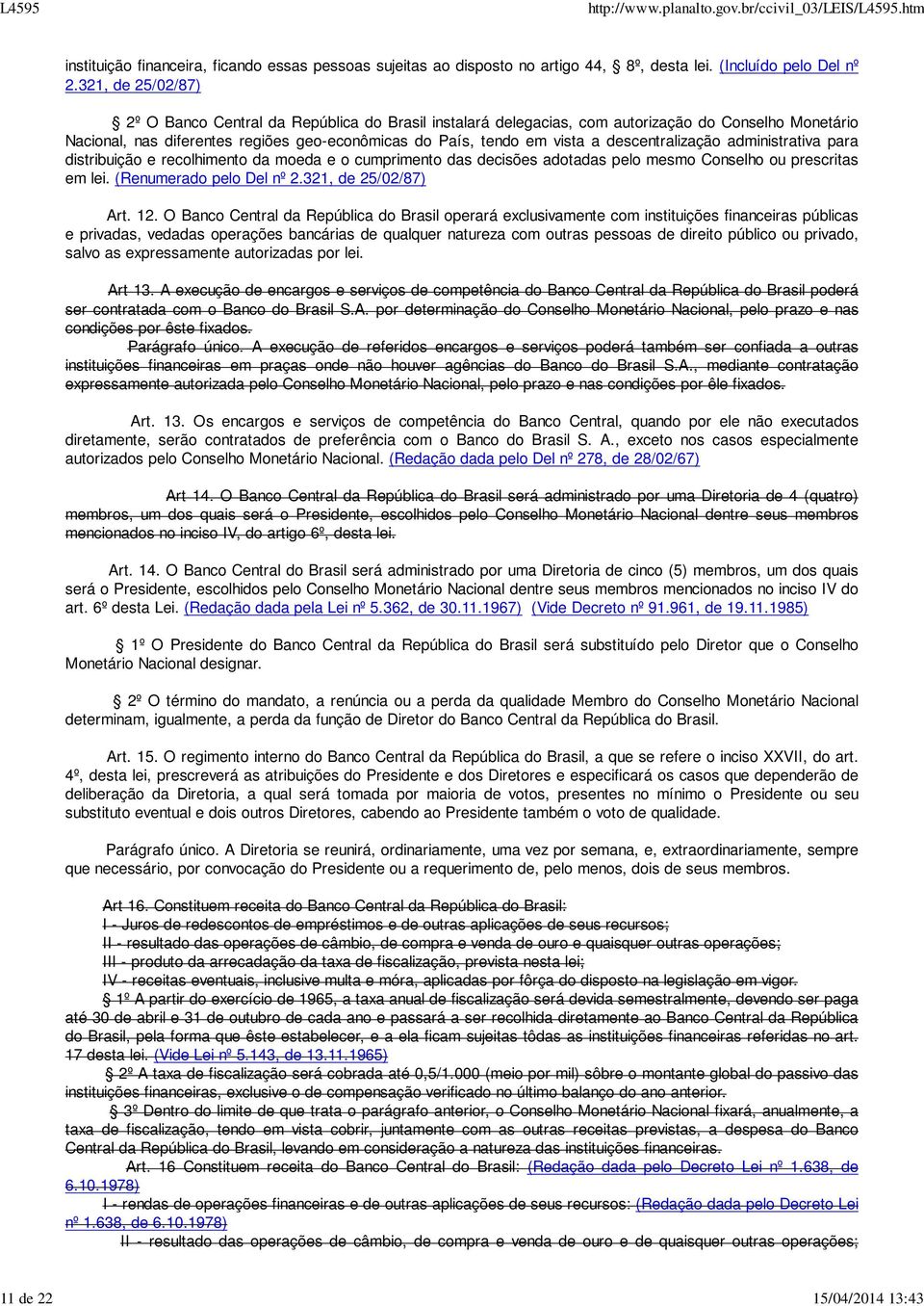 descentralização administrativa para distribuição e recolhimento da moeda e o cumprimento das decisões adotadas pelo mesmo Conselho ou prescritas em lei. (Renumerado pelo Del nº 2.