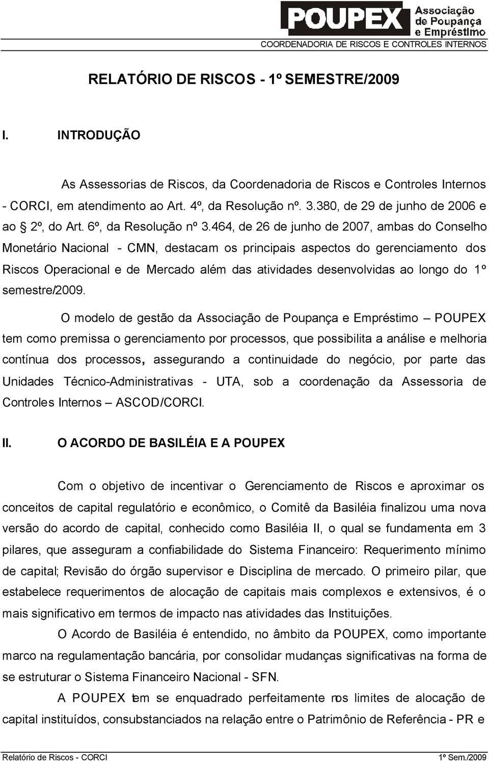 464, de 26 de junho de 2007, ambas do Conselho Monetário Nacional - CMN, destacam os principais aspectos do gerenciamento dos Riscos Operacional e de Mercado além das atividades desenvolvidas ao