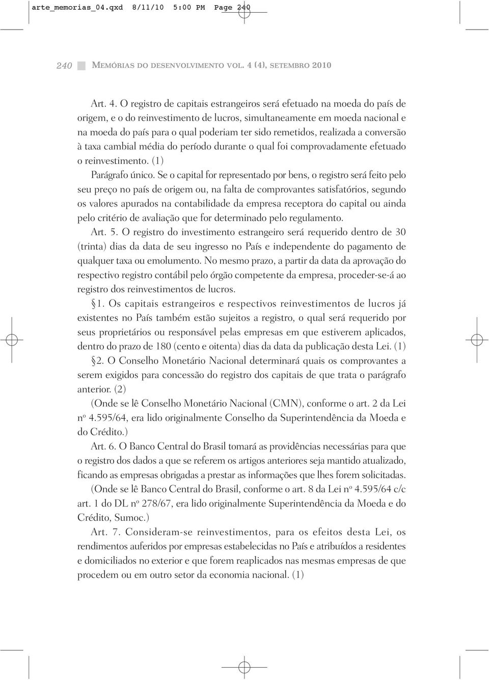 O registro de capitais estrangeiros será efetuado na moeda do país de origem, e o do reinvestimento de lucros, simultaneamente em moeda nacional e na moeda do país para o qual poderiam ter sido