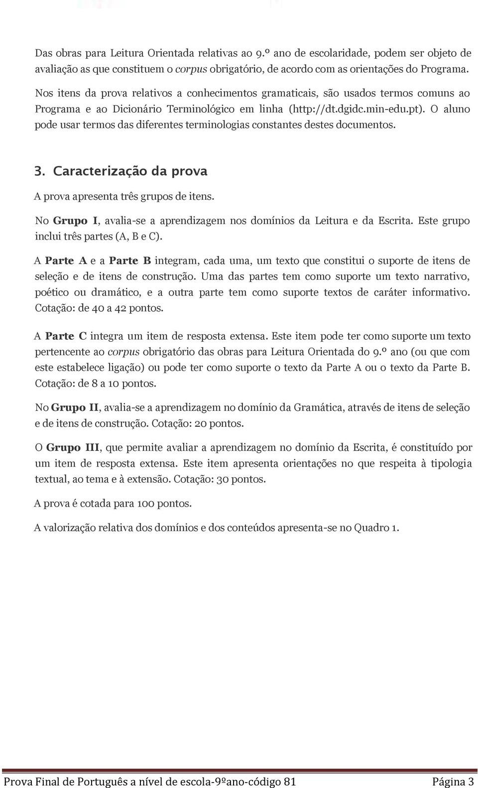 O aluno pode usar termos das diferentes terminologias constantes destes documentos. 3. Caracterização da prova A prova apresenta três grupos de itens.