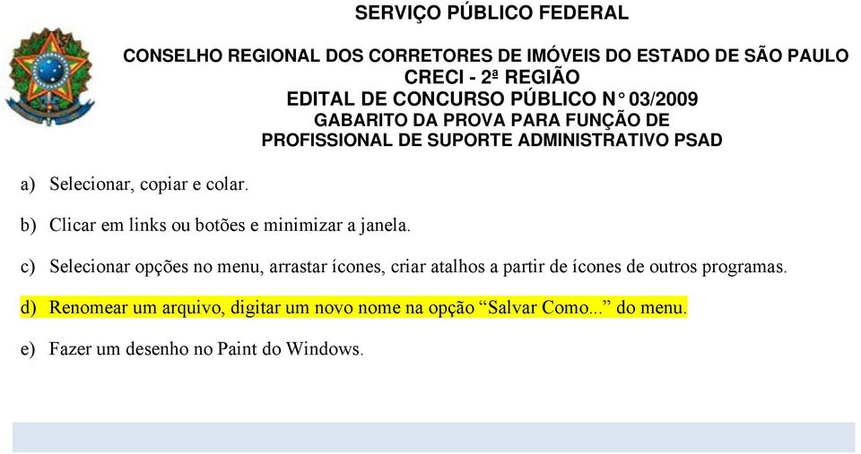 c) Selecionar opções no menu, arrastar ícones, criar atalhos a partir de