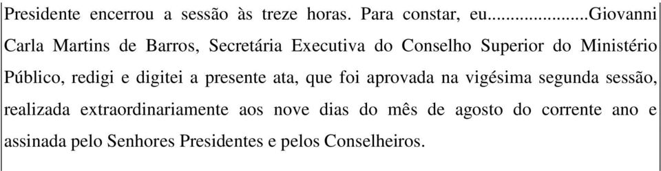 Público, redigi e digitei a presente ata, que foi aprovada na vigésima segunda sessão,