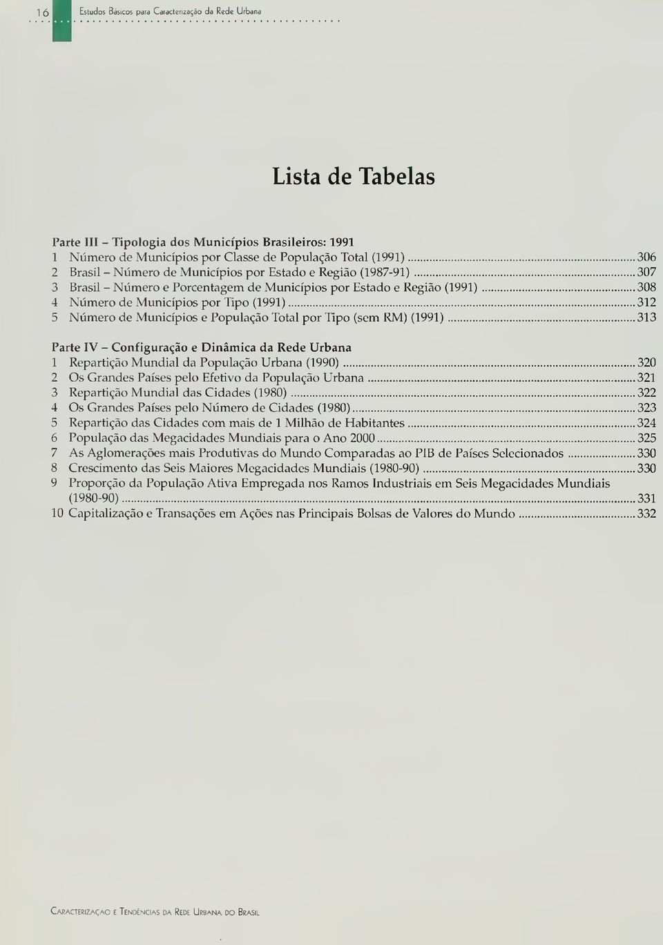 RM) (1991) 313 Parte V - Cnfiguraçã e Dinâmica da Rede Urbana 1 Repartiçã Mundial da Ppulaçã Urbana (1990) 320 2 s Grandes Países pel Efetiv da Ppulaçã Urbana 321 3 Repartiçã Mundial das Cidades