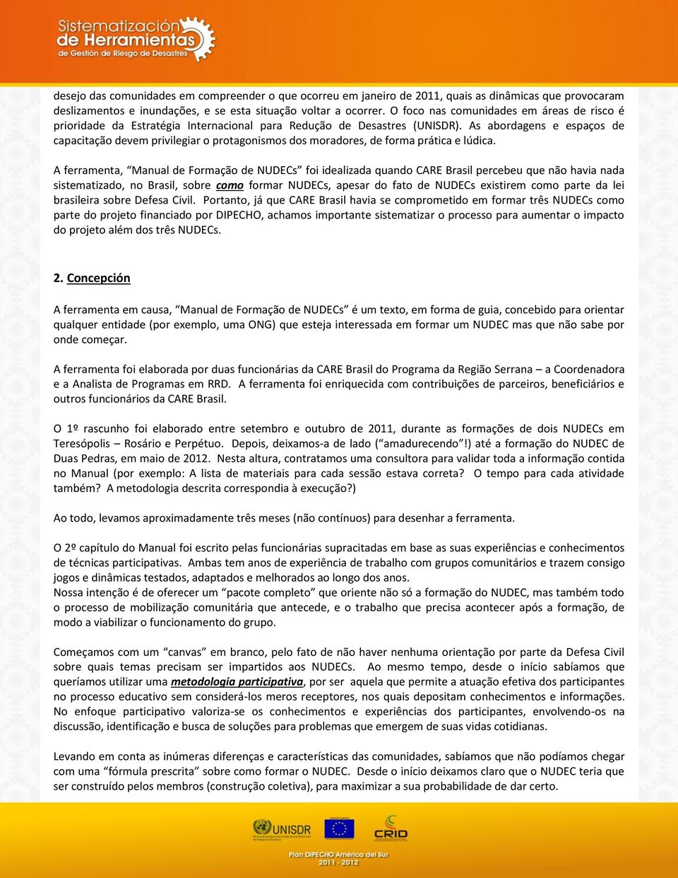 As abordagens e espaços de capacitação devem privilegiar o protagonismos dos moradores, de forma prática e lúdica.