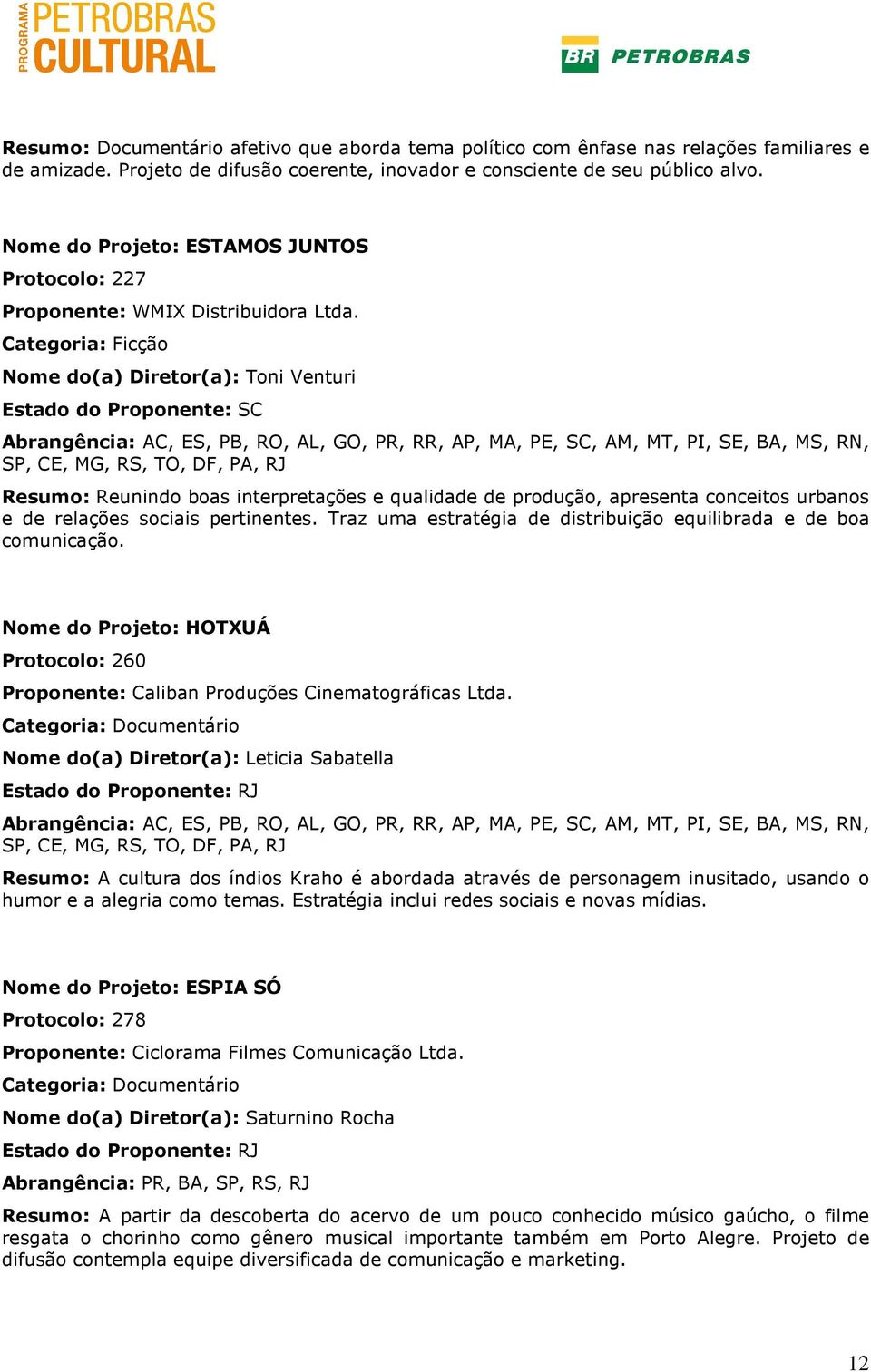 Nome do(a) Diretor(a): Toni Venturi Estado do Proponente: SC Abrangência: AC, ES, PB, RO, AL, GO, PR, RR, AP, MA, PE, SC, AM, MT, PI, SE, BA, MS, RN, SP, CE, MG, RS, TO, DF, PA, RJ Resumo: Reunindo