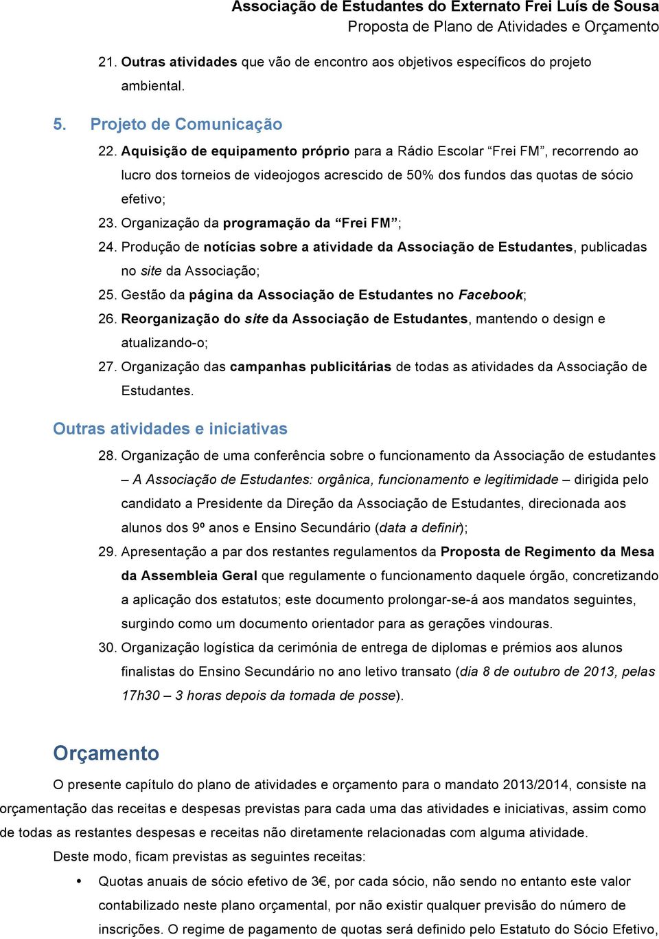 Prduçã de ntícias sbre a atividade da Assciaçã de Estudantes, publicadas n site da Assciaçã; 25. Gestã da página da Assciaçã de Estudantes n Facebk; 26.