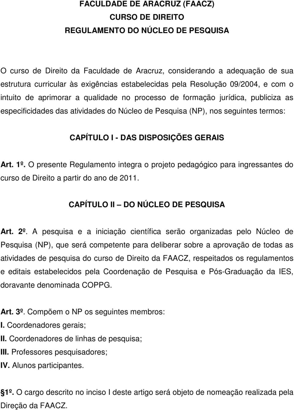 termos: CAPÍTULO I - DAS DISPOSIÇÕES GERAIS Art. 1º. O presente Regulamento integra o projeto pedagógico para ingressantes do curso de Direito a partir do ano de 2011.