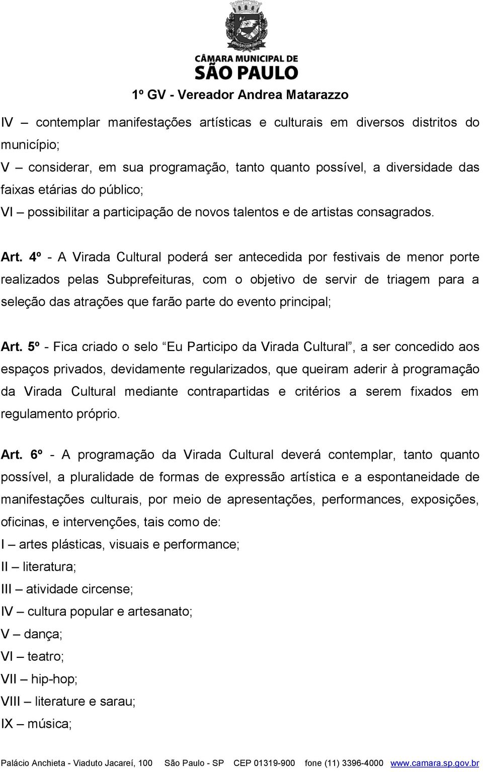 4º - A Virada Cultural poderá ser antecedida por festivais de menor porte realizados pelas Subprefeituras, com o objetivo de servir de triagem para a seleção das atrações que farão parte do evento