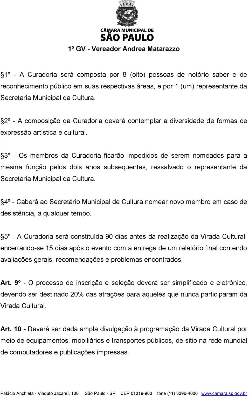 3º - Os membros da Curadoria ficarão impedidos de serem nomeados para a mesma função pelos dois anos subsequentes, ressalvado o representante da Secretaria Municipal da Cultura.