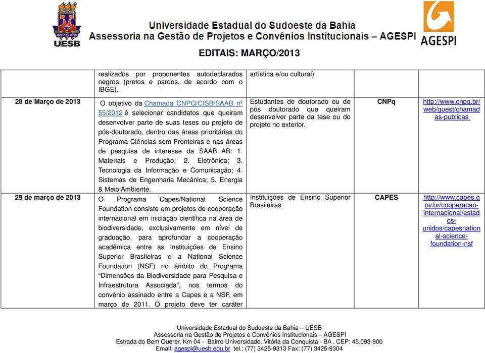 das áreas prioritárias do Programa Ciências sem Fronteiras e nas áreas de pesquisa de interesse da SAAB AB: 1. Materiais e Produção; 2. Eletrônica; 3. Tecnologia da Informação e Comunicação; 4.