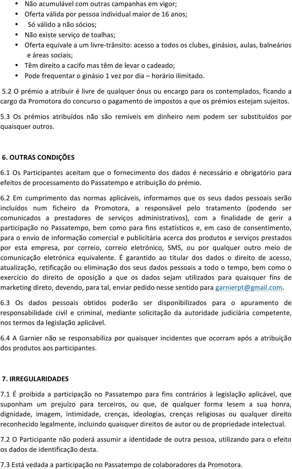 2 O prémio a atribuir é livre de qualquer ónus ou encargo para os contemplados, ficando a cargo da Promotora do concurso o pagamento de impostos a que os prémios estejam sujeitos. 5.