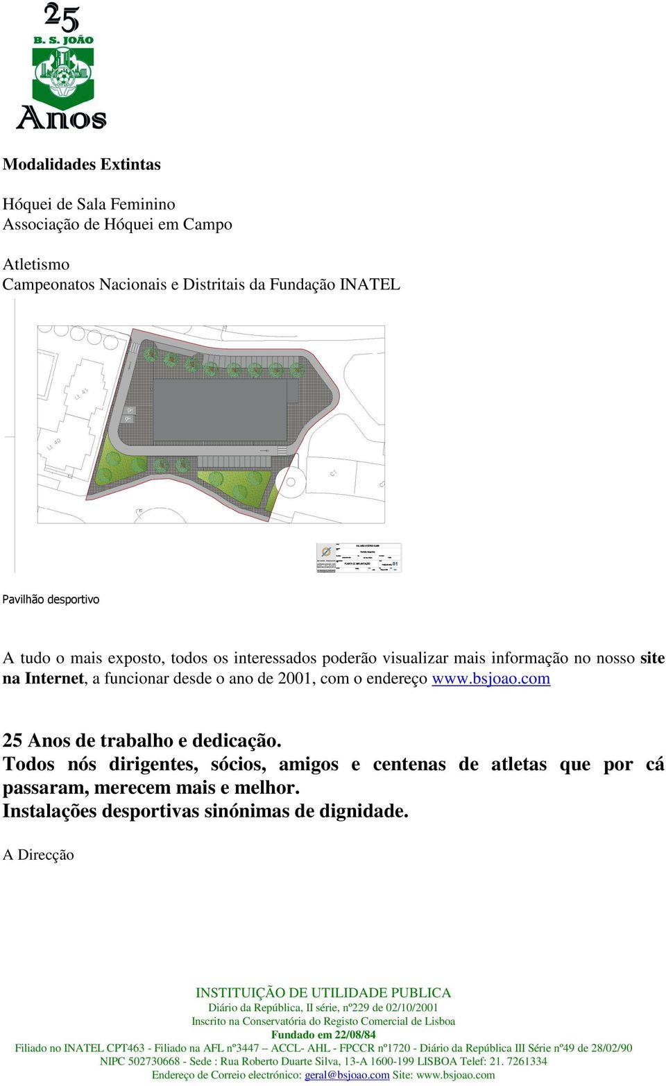 na Internet, a funcionar desde o ano de 2001, com o endereço www.bsjoao.com 25 Anos de trabalho e dedicação.