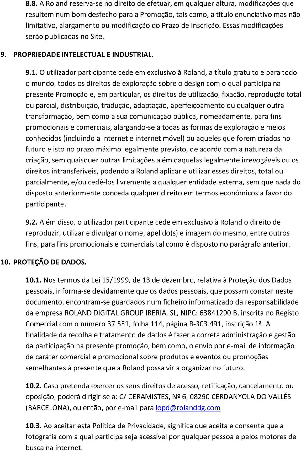 O utilizador participante cede em exclusivo à Roland, a título gratuito e para todo o mundo, todos os direitos de exploração sobre o design com o qual participa na presente Promoção e, em particular,