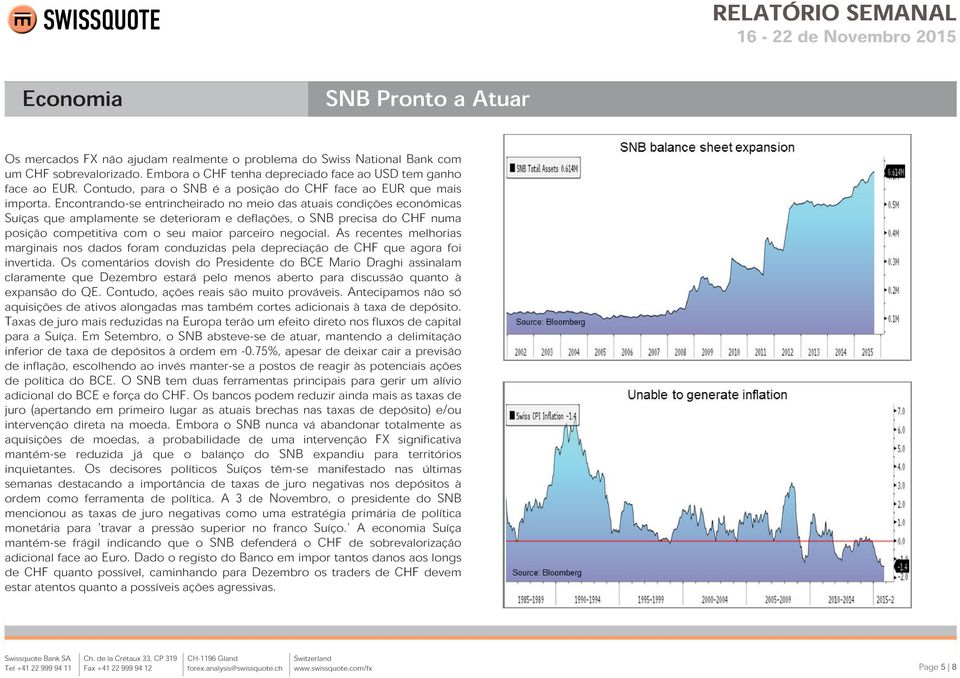 Encontrando-se entrincheirado no meio das atuais condições económicas Suíças que amplamente se deterioram e deflações, o SNB precisa do CHF numa posição competitiva com o seu maior parceiro negocial.