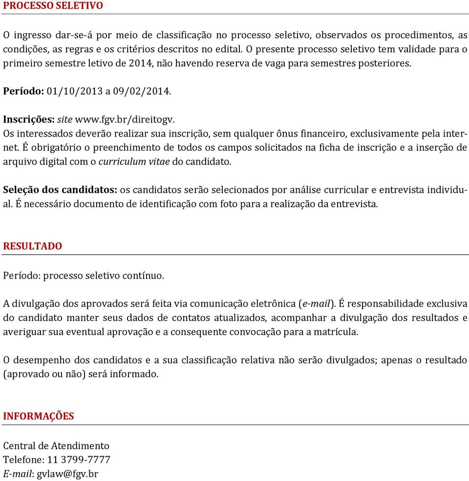 br/direitogv. Os interessados deverão realizar sua inscrição, sem qualquer ônus financeiro, exclusivamente pela internet.