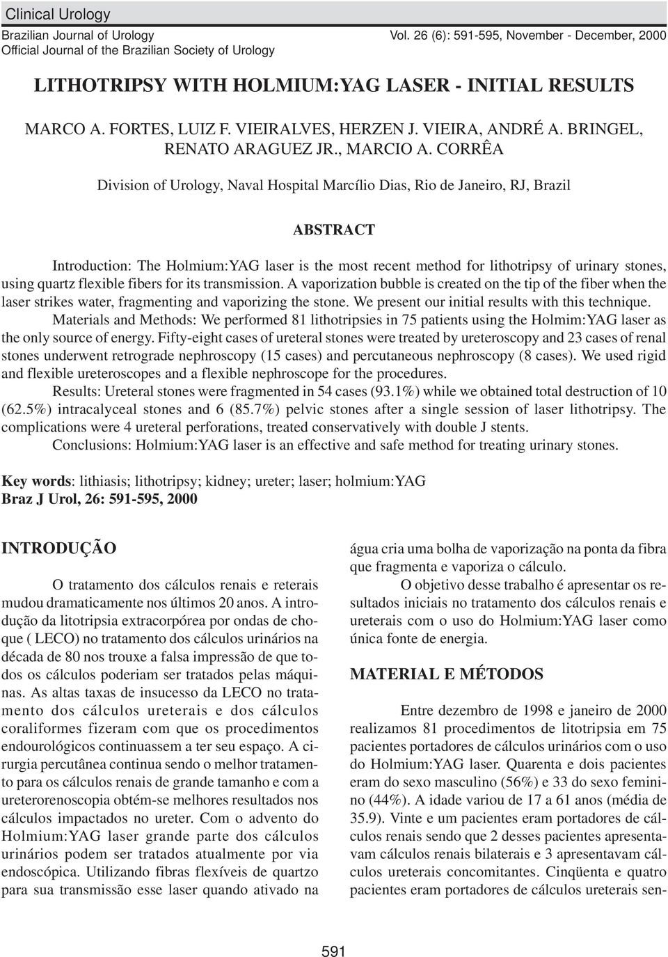 CORRÊA Division of Urology, Naval Hospital Marcílio Dias, Rio de Janeiro, RJ, Brazil ABSTRACT Introduction: The Holmium:YAG laser is the most recent method for lithotripsy of urinary stones, using