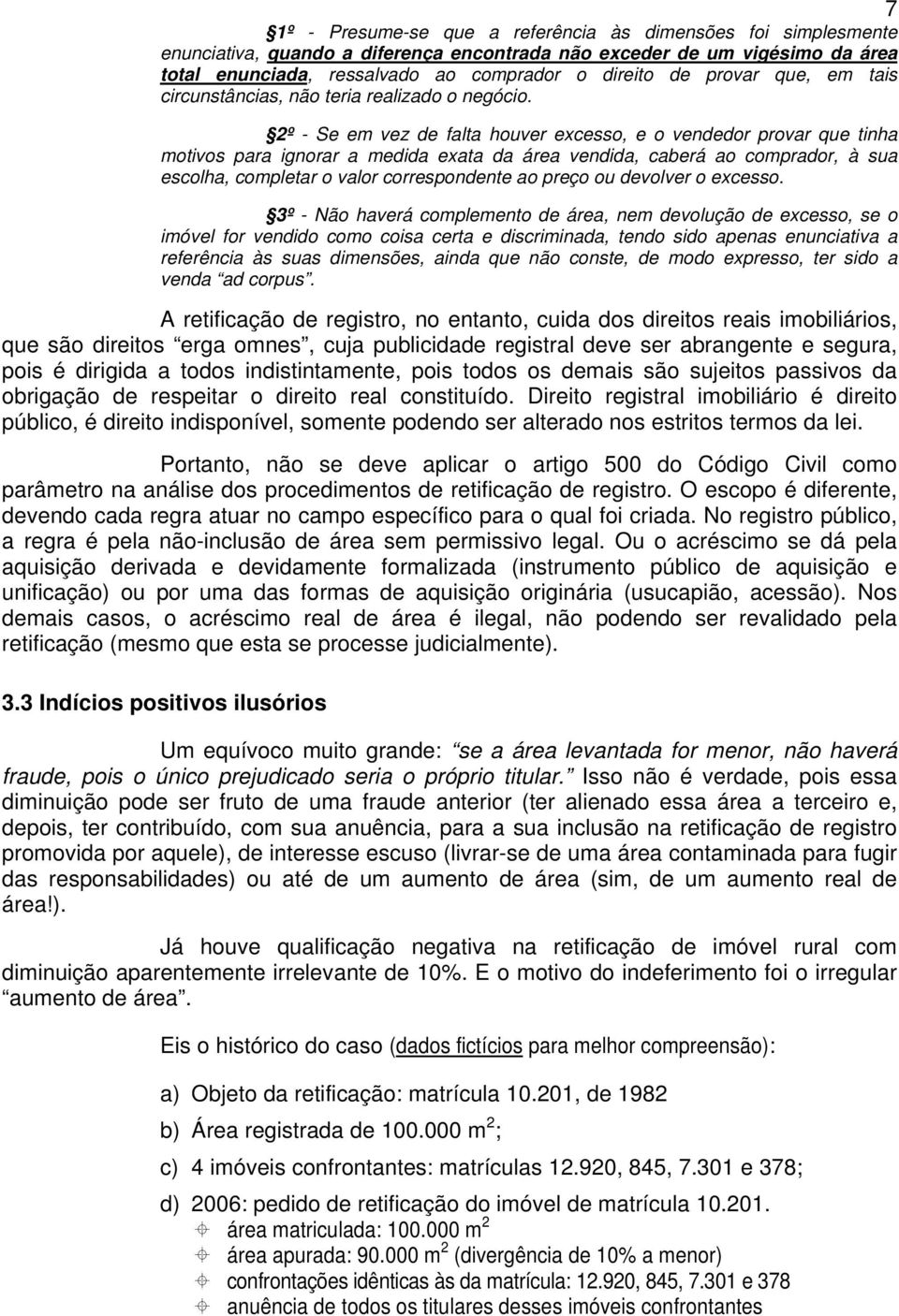 2º - Se em vez de falta houver excesso, e o vendedor provar que tinha motivos para ignorar a medida exata da área vendida, caberá ao comprador, à sua escolha, completar o valor correspondente ao