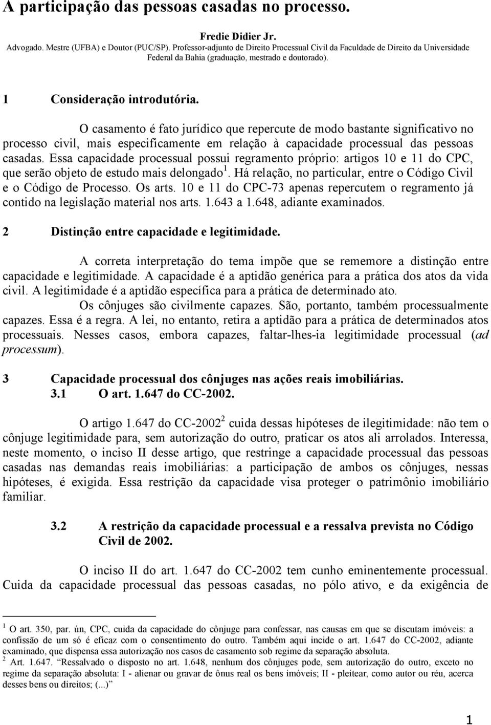 O casamento é fato jurídico que repercute de modo bastante significativo no processo civil, mais especificamente em relação à capacidade processual das pessoas casadas.