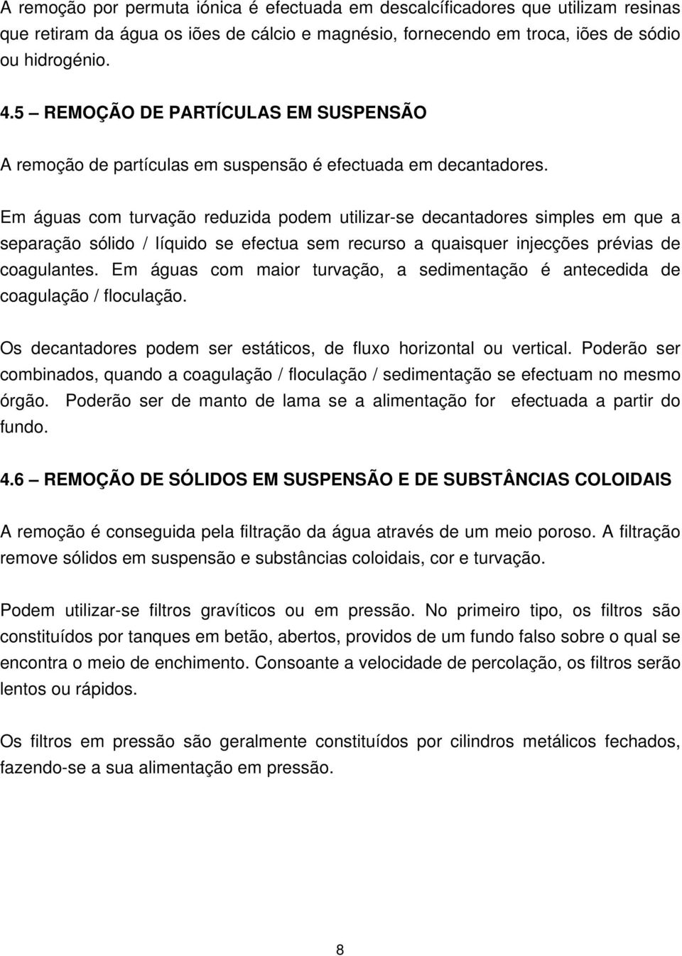 Em águas com turvação reduzida podem utilizar-se decantadores simples em que a separação sólido / líquido se efectua sem recurso a quaisquer injecções prévias de coagulantes.