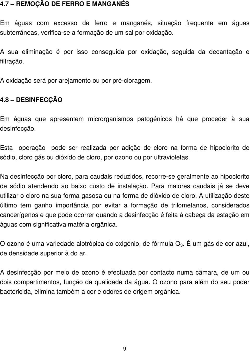 8 DESINFECÇÃO Em águas que apresentem microrganismos patogénicos há que proceder à sua desinfecção.