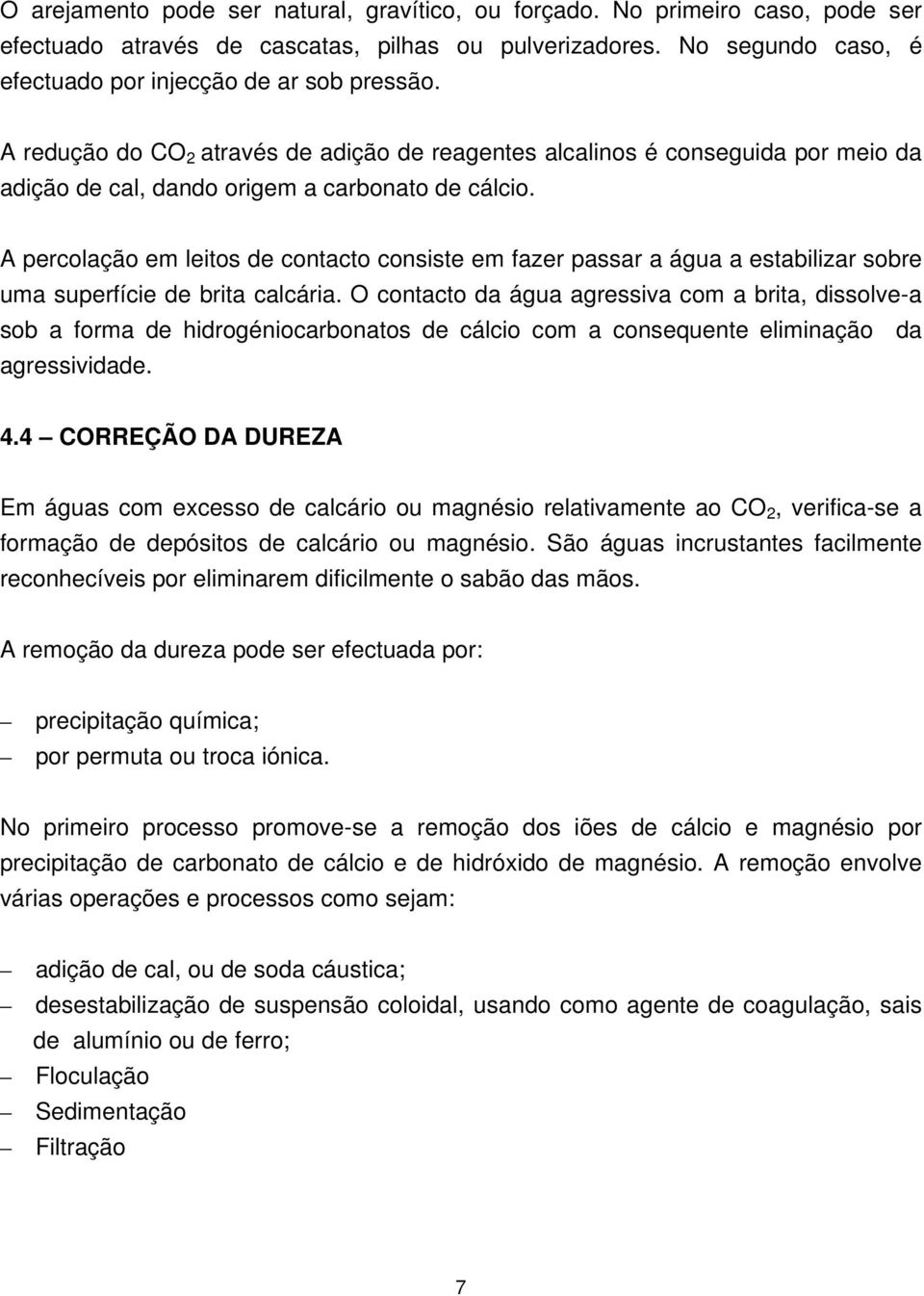 A percolação em leitos de contacto consiste em fazer passar a água a estabilizar sobre uma superfície de brita calcária.