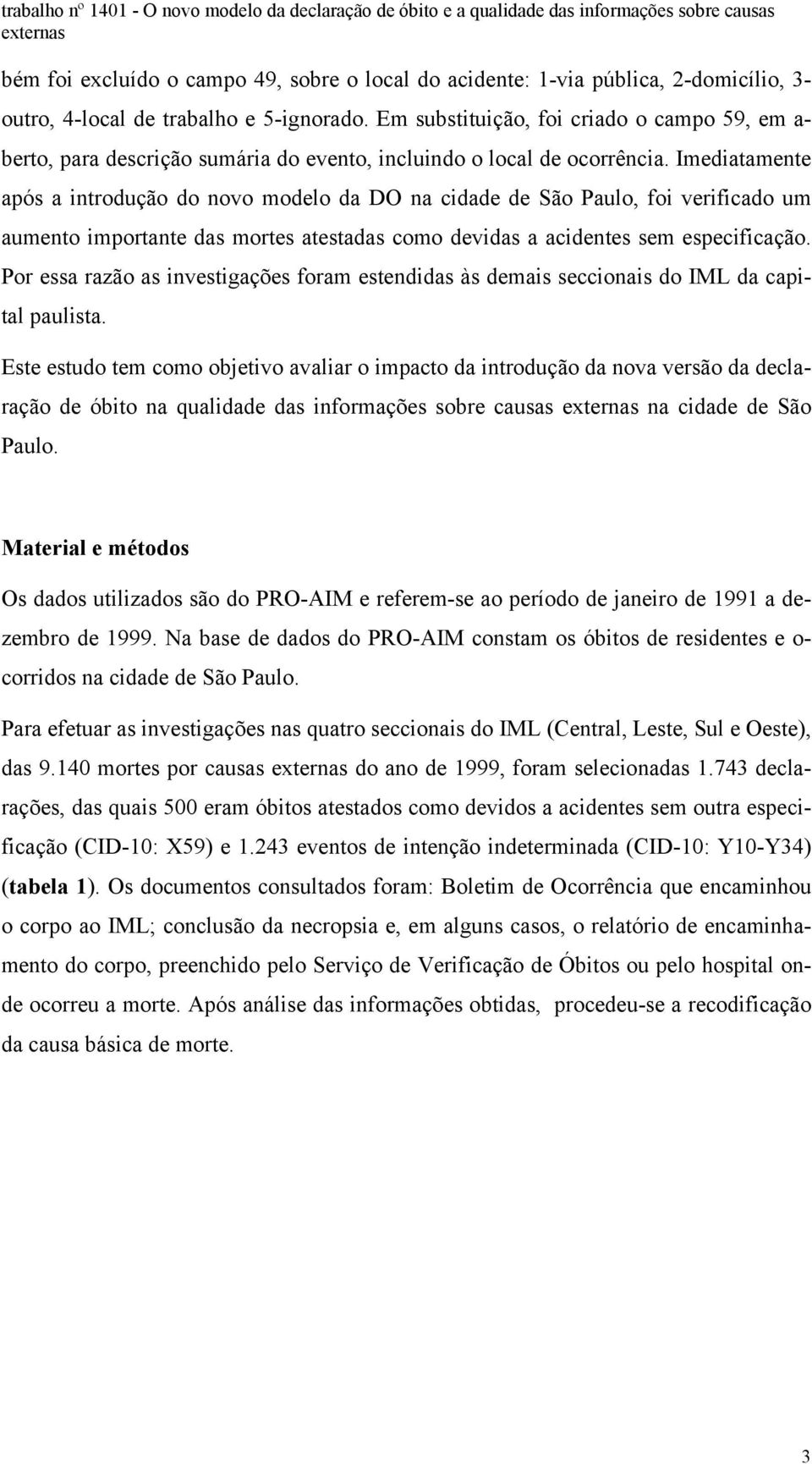 Imediatamente após a introdução do novo modelo da DO na cidade de São Paulo, foi verificado um aumento importante das mortes atestadas como devidas a acidentes sem especificação.
