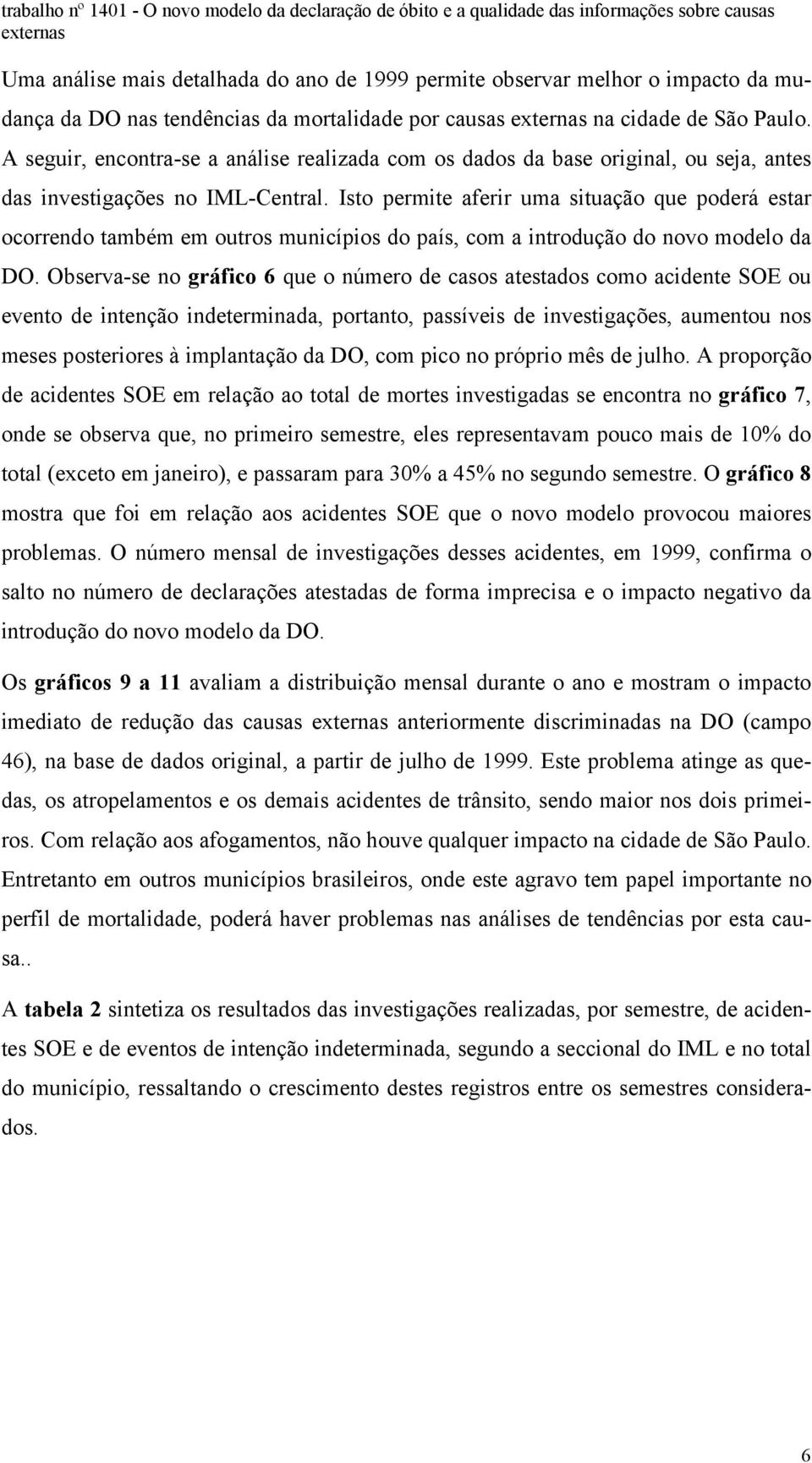 Isto permite aferir uma situação que poderá estar ocorrendo também em outros municípios do país, com a introdução do novo modelo da DO.